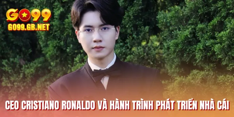 CEO Cristiano Ronaldo và hành trình phát triển nhà cái