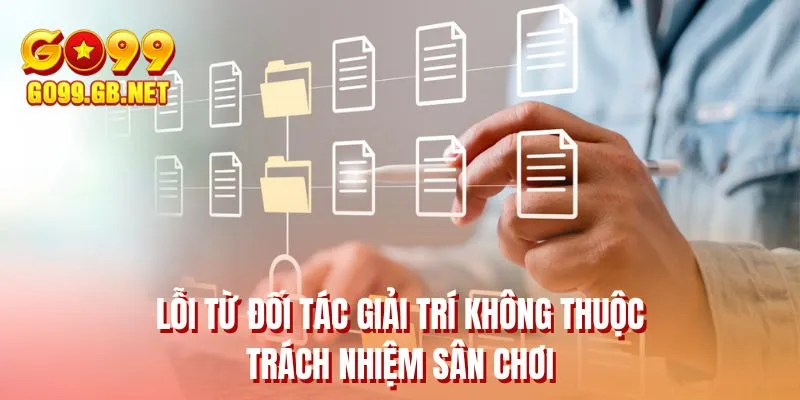 Lỗi từ đối tác giải trí không thuộc trách nhiệm sân chơi