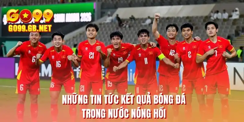 Những tin tức kết quả bóng đá trong nước nóng hổi