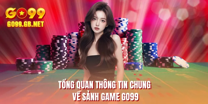 Tổng quan thông tin chung về sảnh game GO99