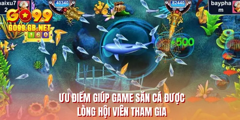 Ưu điểm giúp game săn cá được lòng hội viên tham gia