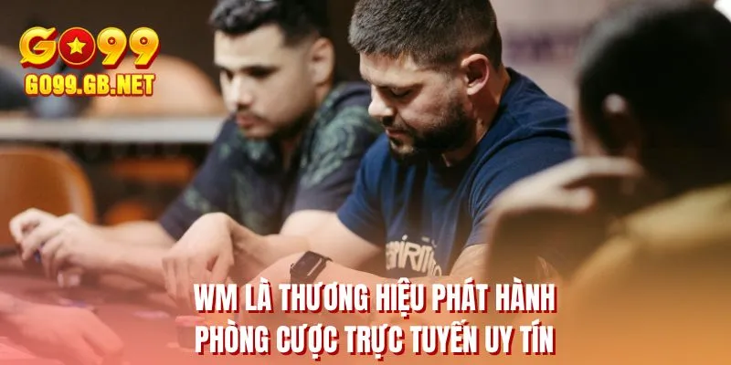 WM là thương hiệu phát hành phòng cược trực tuyến uy tín 